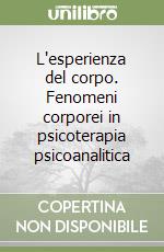 L'esperienza del corpo. Fenomeni corporei in psicoterapia psicoanalitica