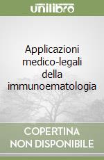 Applicazioni medico-legali della immunoematologia libro