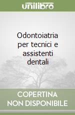 Odontoiatria per tecnici e assistenti dentali