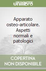 Apparato osteo-articolare. Aspetti normali e patologici libro