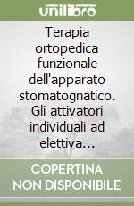 Terapia ortopedica funzionale dell'apparato stomatognatico. Gli attivatori individuali ad elettiva azione dentoalveolare-scheletrica-pustrale