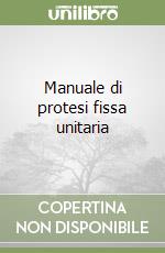 Manuale di protesi fissa unitaria libro