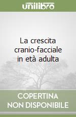 La crescita cranio-facciale in età adulta libro