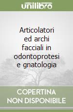 Articolatori ed archi facciali in odontoprotesi e gnatologia