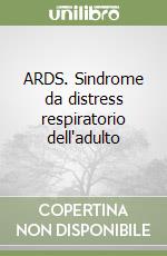 ARDS. Sindrome da distress respiratorio dell'adulto