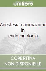 Anestesia-rianimazione in endocrinologia libro