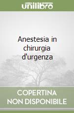 Anestesia in chirurgia d'urgenza libro