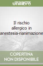 Il rischio allergico in anestesia-rianimazione libro