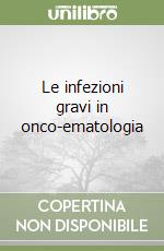 Le infezioni gravi in onco-ematologia libro