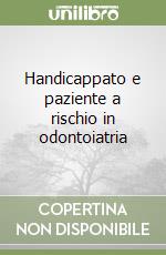 Handicappato e paziente a rischio in odontoiatria