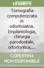 Tomografia computerizzata in odontoiatria. Implantologia, chirurgia parodontale, ortodontica, endodontica, Atm libro