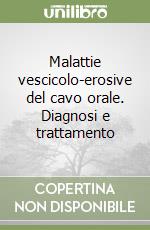 Malattie vescicolo-erosive del cavo orale. Diagnosi e trattamento libro