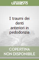 I traumi dei denti anteriori in pedodonzia libro