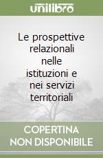 Le prospettive relazionali nelle istituzioni e nei servizi territoriali libro