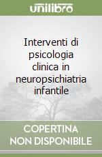 Interventi di psicologia clinica in neuropsichiatria infantile libro