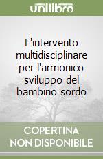 L'intervento multidisciplinare per l'armonico sviluppo del bambino sordo libro