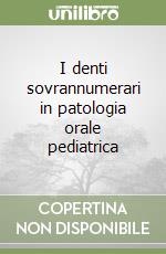 I denti sovrannumerari in patologia orale pediatrica libro