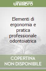 Elementi di ergonomia e pratica professionale odontoiatrica libro