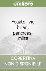 Fegato, vie biliari, pancreas, milza