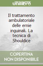 Il trattamento ambulatoriale delle ernie inguinali. La tecnica di Shouldice libro