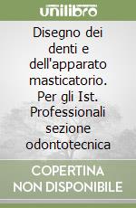Disegno dei denti e dell'apparato masticatorio. Per gli Ist. Professionali sezione odontotecnica libro