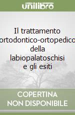 Il trattamento ortodontico-ortopedico della labiopalatoschisi e gli esiti libro