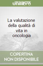 La valutazione della qualità di vita in oncologia libro