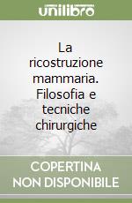 La ricostruzione mammaria. Filosofia e tecniche chirurgiche libro