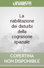 La riabilitazione dei disturbi della cognizione spaziale libro