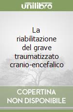 La riabilitazione del grave traumatizzato cranio-encefalico