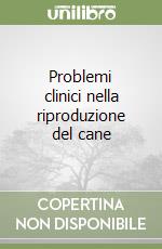 Problemi clinici nella riproduzione del cane