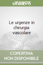 Le urgenze in chirurgia vascolare libro