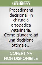 Procedimenti decisionali in chirurgia ortopedica veterinaria. Come giungere ad una decisione ottimale partendo dal caso clinico