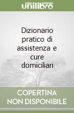 Dizionario pratico di assistenza e cure domiciliari libro