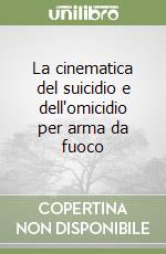 La cinematica del suicidio e dell'omicidio per arma da fuoco