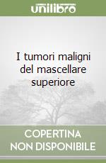 I tumori maligni del mascellare superiore libro