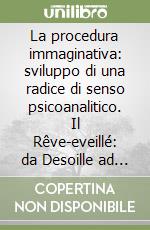 La procedura immaginativa: sviluppo di una radice di senso psicoanalitico. Il Rêve-eveillé: da Desoille ad oggi libro