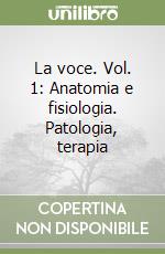 La voce. Vol. 1: Anatomia e fisiologia. Patologia, terapia libro