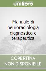 Manuale di neuroradiologia diagnostica e terapeutica libro