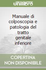 Manuale di colposcopia e patologia del tratto genitale inferiore