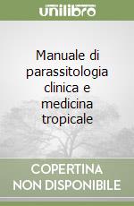 Manuale di parassitologia clinica e medicina tropicale libro