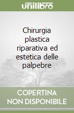 Chirurgia plastica riparativa ed estetica delle palpebre libro