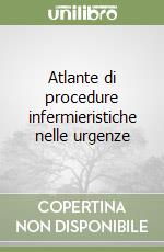 Atlante di procedure infermieristiche nelle urgenze