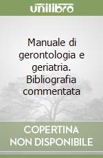 Manuale di gerontologia e geriatria. Bibliografia commentata