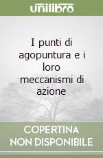 I punti di agopuntura e i loro meccanismi di azione libro