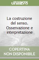 La costruzione del senso. Osservazione e interpretazione libro