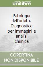 Patologia dell'orbita. Diagnostica per immagini e analisi chimica libro