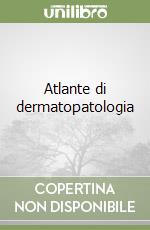 Atlante di dermatopatologia libro