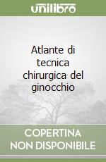 Atlante di tecnica chirurgica del ginocchio