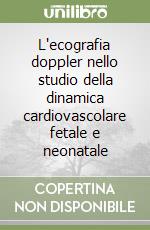 L'ecografia doppler nello studio della dinamica cardiovascolare fetale e neonatale